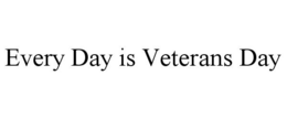 EVERY DAY IS VETERANS DAY trademark