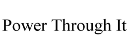 POWER THROUGH IT trademark