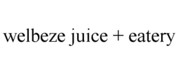 WELBEZE JUICE + EATERY trademark