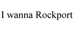 I WANNA ROCKPORT trademark