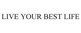 LIVE YOUR BEST LIFE trademark