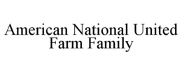 AMERICAN NATIONAL UNITED FARM FAMILY trademark