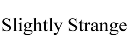 SLIGHTLY STRANGE trademark