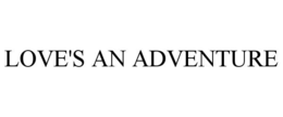 LOVE'S AN ADVENTURE trademark