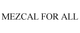MEZCAL FOR ALL trademark