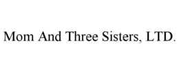 MOM AND THREE SISTERS, LTD. trademark