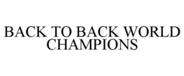BACK TO BACK WORLD CHAMPIONS trademark