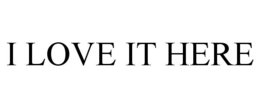 I LOVE IT HERE trademark