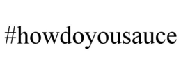 #HOWDOYOUSAUCE trademark