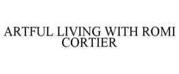 ARTFUL LIVING WITH ROMI CORTIER trademark