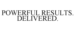 POWERFUL RESULTS. DELIVERED. trademark