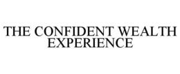 THE CONFIDENT WEALTH EXPERIENCE trademark