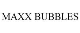 MAXX BUBBLES trademark