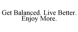 GET BALANCED. LIVE BETTER. ENJOY MORE. trademark