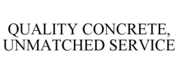 QUALITY CONCRETE, UNMATCHED SERVICE trademark