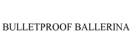 BULLETPROOF BALLERINA trademark