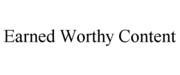 EARNED WORTHY CONTENT trademark