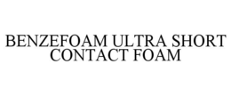 BENZEFOAM ULTRA SHORT CONTACT FOAM trademark