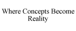 WHERE CONCEPTS BECOME REALITY trademark