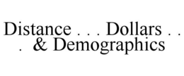 DISTANCE . . . DOLLARS . . . & DEMOGRAPHICS trademark