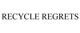 RECYCLE REGRETS trademark