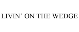 LIVIN' ON THE WEDGE trademark