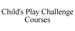 CHILD'S PLAY CHALLENGE COURSES trademark