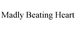 MADLY BEATING HEART trademark