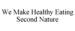 WE MAKE HEALTHY EATING SECOND NATURE trademark