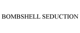 BOMBSHELL SEDUCTION trademark