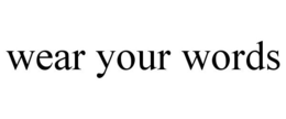 WEAR YOUR WORDS trademark