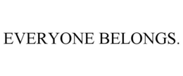 EVERYONE BELONGS. trademark