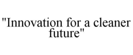 "INNOVATION FOR A CLEANER FUTURE" trademark