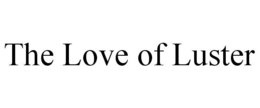 THE LOVE OF LUSTER trademark