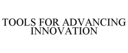 TOOLS FOR ADVANCING INNOVATION trademark