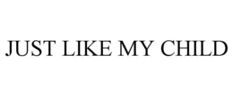 JUST LIKE MY CHILD trademark