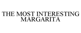 THE MOST INTERESTING MARGARITA trademark