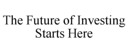 THE FUTURE OF INVESTING STARTS HERE trademark