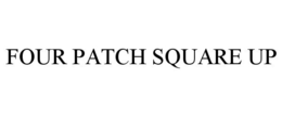 FOUR PATCH SQUARE UP trademark