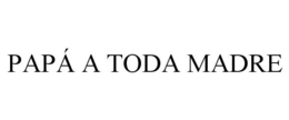 PAPÁ A TODA MADRE trademark