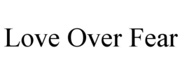 LOVE OVER FEAR trademark