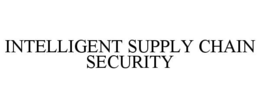INTELLIGENT SUPPLY CHAIN SECURITY trademark