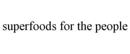 SUPERFOODS FOR THE PEOPLE trademark