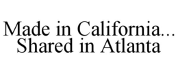 MADE IN CALIFORNIA... SHARED IN ATLANTA trademark