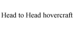 HEAD TO HEAD HOVERCRAFT trademark
