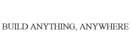 BUILD ANYTHING, ANYWHERE trademark