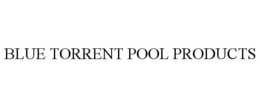BLUE TORRENT POOL PRODUCTS trademark