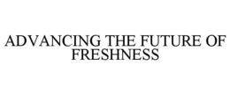 ADVANCING THE FUTURE OF FRESHNESS trademark