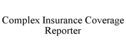 COMPLEX INSURANCE COVERAGE REPORTER trademark