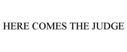 HERE COMES THE JUDGE trademark
